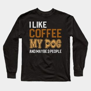 I Like Coffee My Dog And Maybe 3 People Long Sleeve T-Shirt